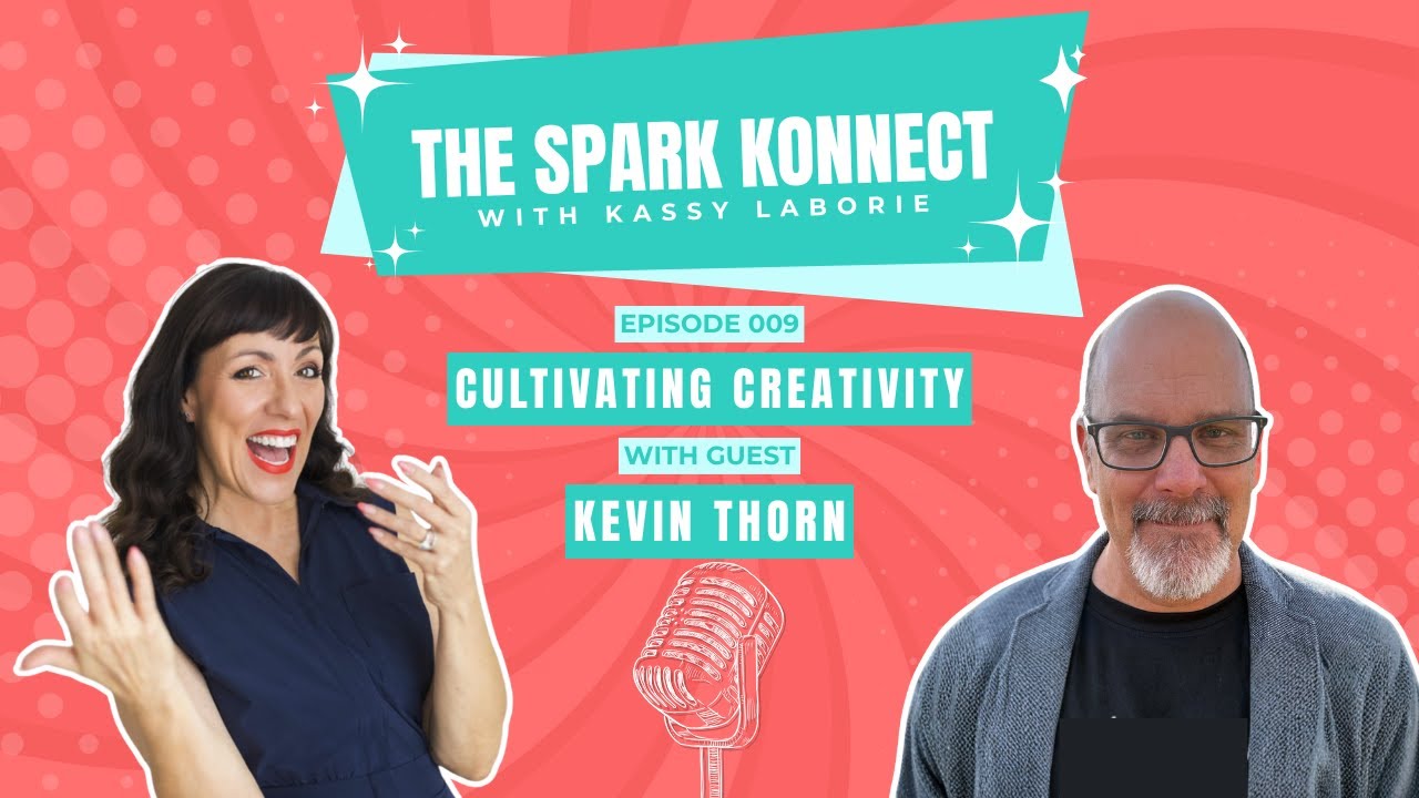 Ep. 009 | Cultivating Creativity w/ Kevin Thorn | The Spark Konnect