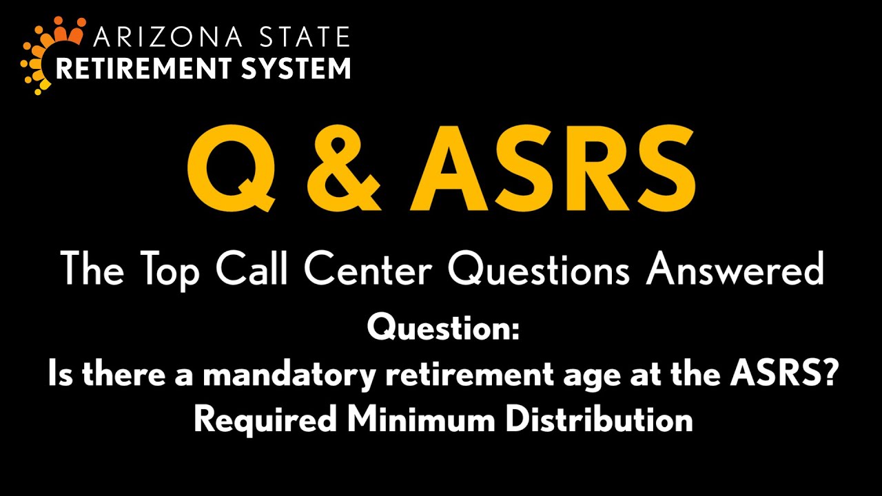 Top Call Center Questions Answered - Is there a mandatory retirement age at ASRS?