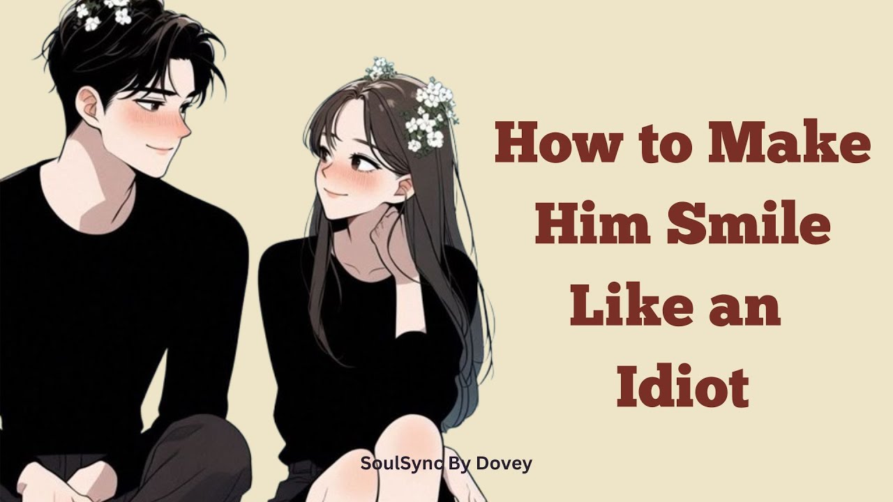 How to Make Him Smile Like an Idiot