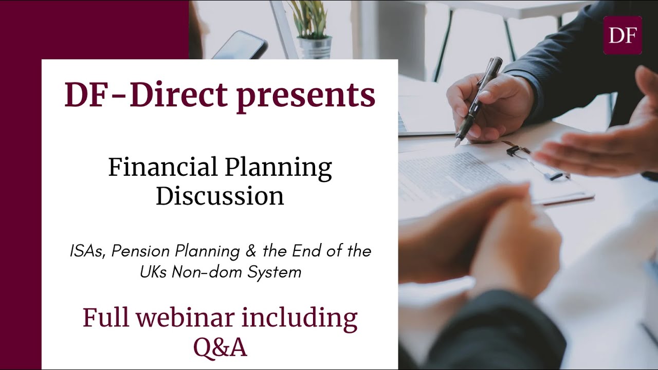DF-Direct presents: Financial Planning Discussion,  ISAs, Pension Planning & the UKs Non-dom System
