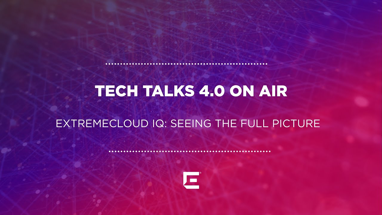 ExtremeCloud IQ: Seeing the Full Picture