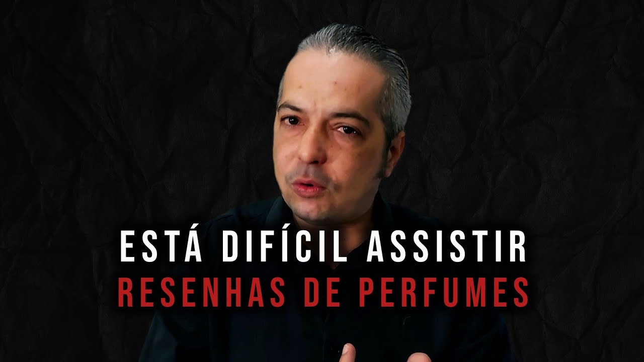 Não consigo assistir conteúdo de perfumaria.