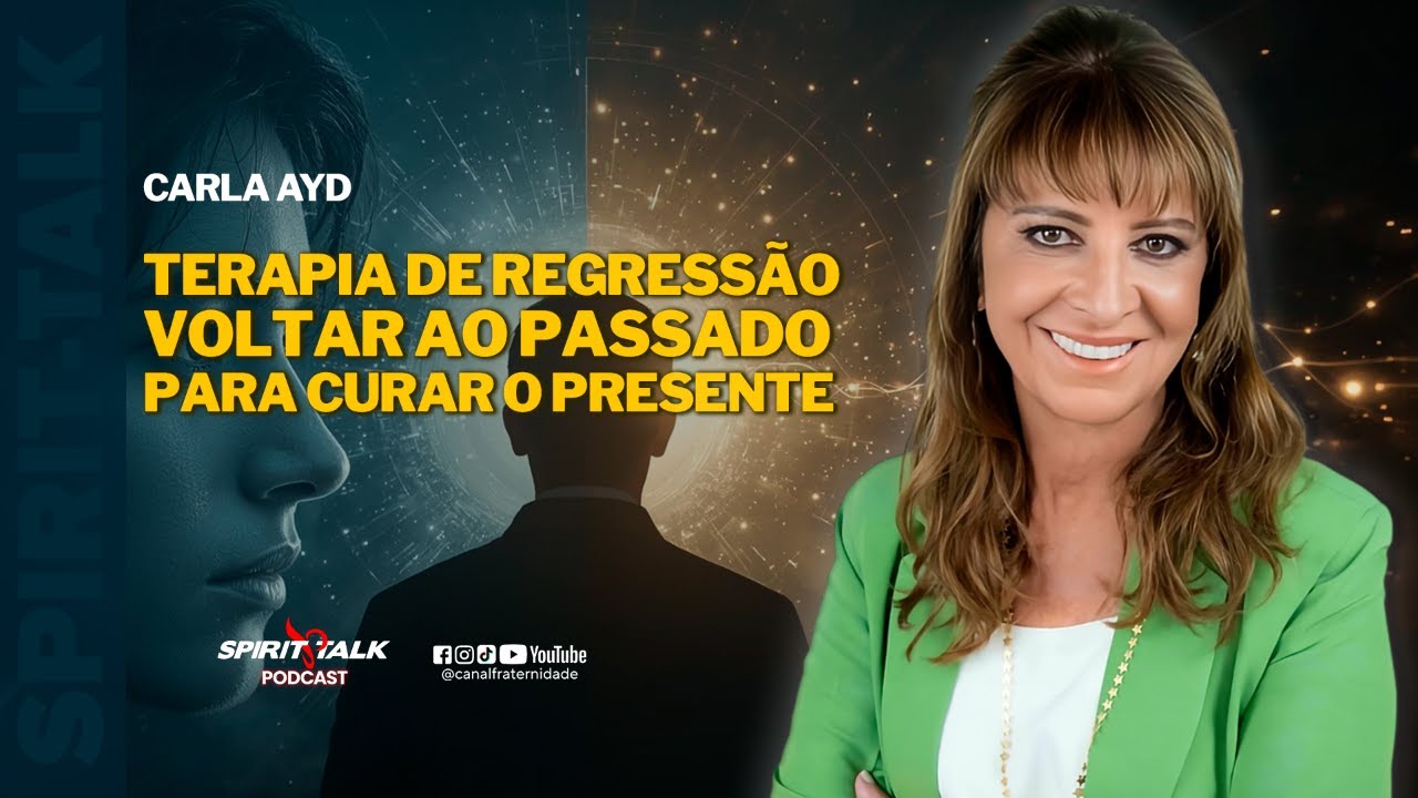 Terapia de Regressão: Voltar ao Passado para Curar o Presente | Carla Ayd | Spirit Talk #EP225