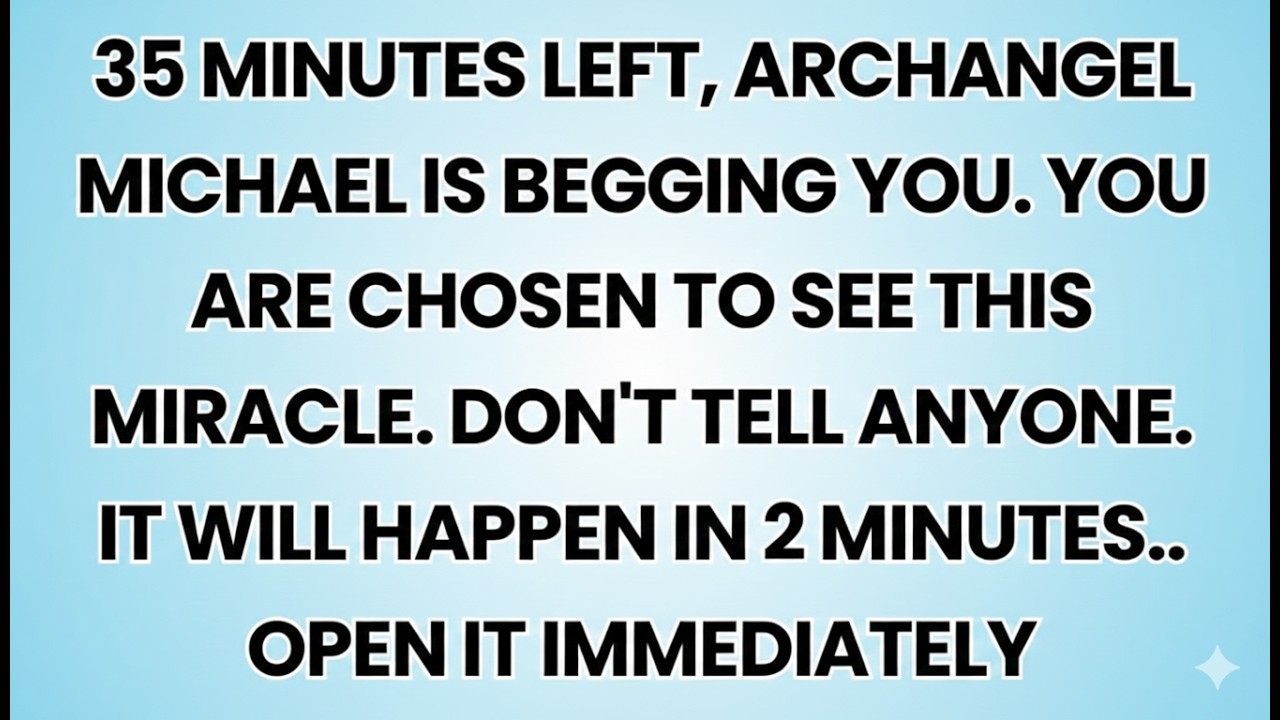 🧿 35 MINUTES LEFT, ARCHANGEL MICHAEL IS BEGGING YOU. YOU ARE CHOSEN TO SEE THIS MIRACLE. DON'T...