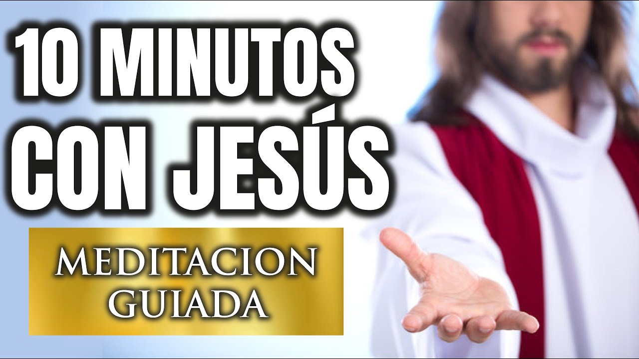 10 MINUTOS CON JESUS MEDITACION GUIADA