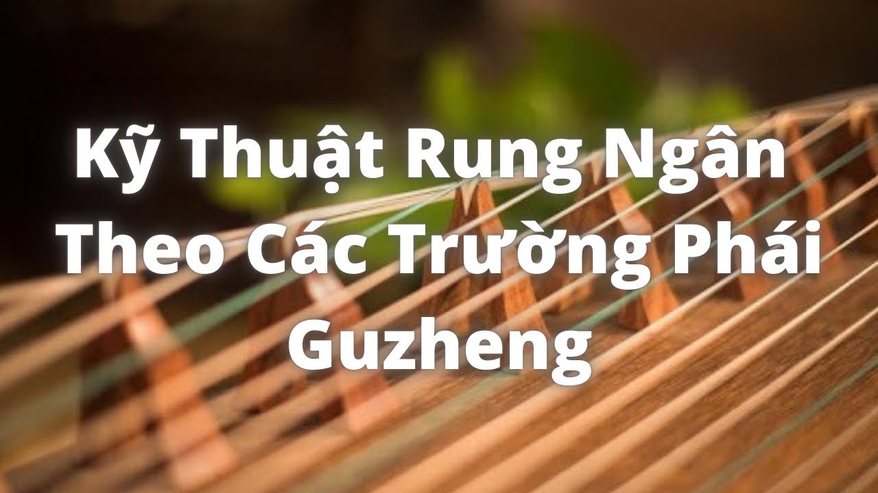 Kỹ Thuật Rung Ngân Theo Các Trường Phái Guzheng - Cô Tống Tâm Hinh