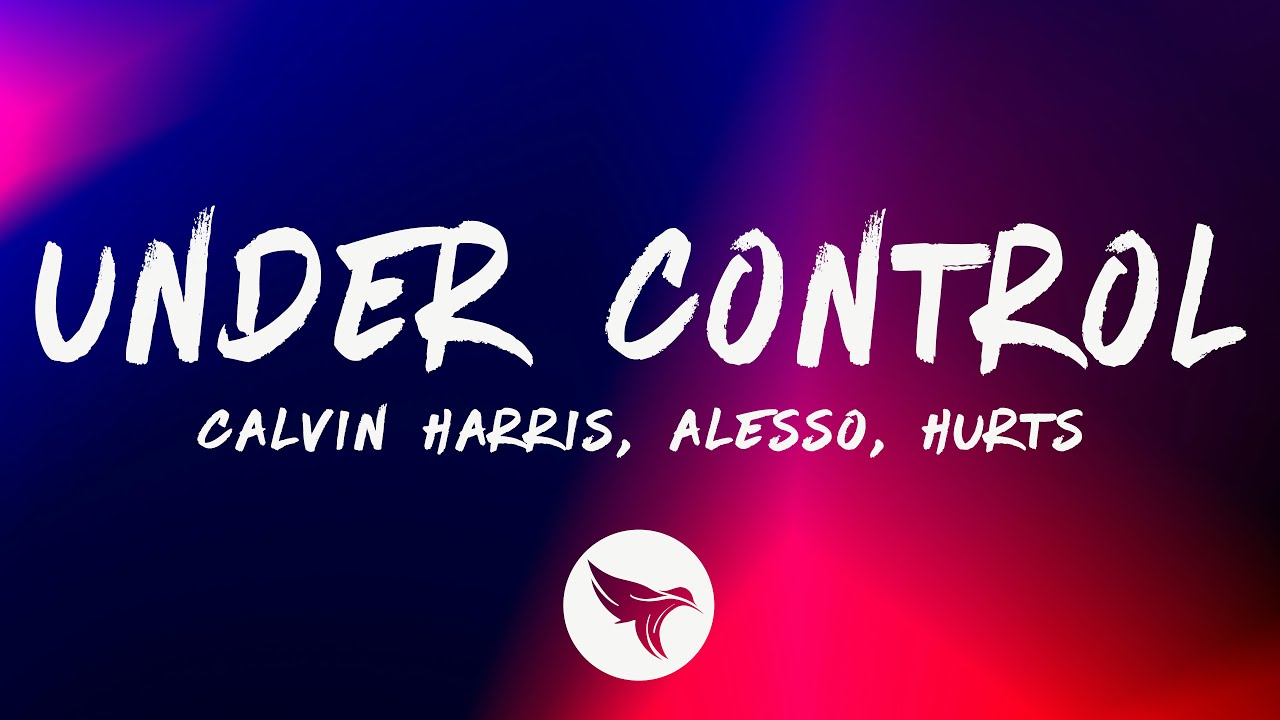 Calvin Harris & Alesso -  Under Control (Lyrics) ft. Hurts