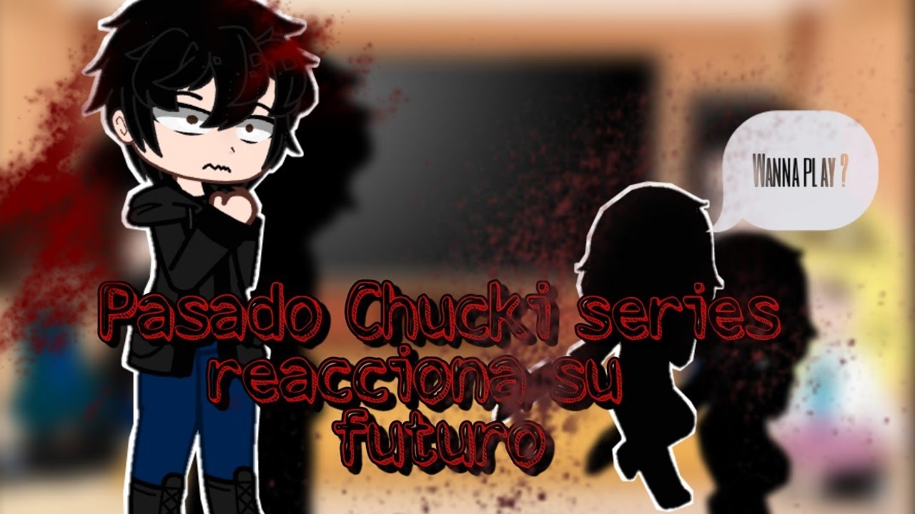 🔪🩸Chucki series del pasado reacciona a su futuro || Parte 1|| 🩸🔪