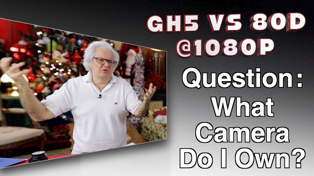 GH5 verses 80D at 1080P - Bonus,  What Camera Do I Own?