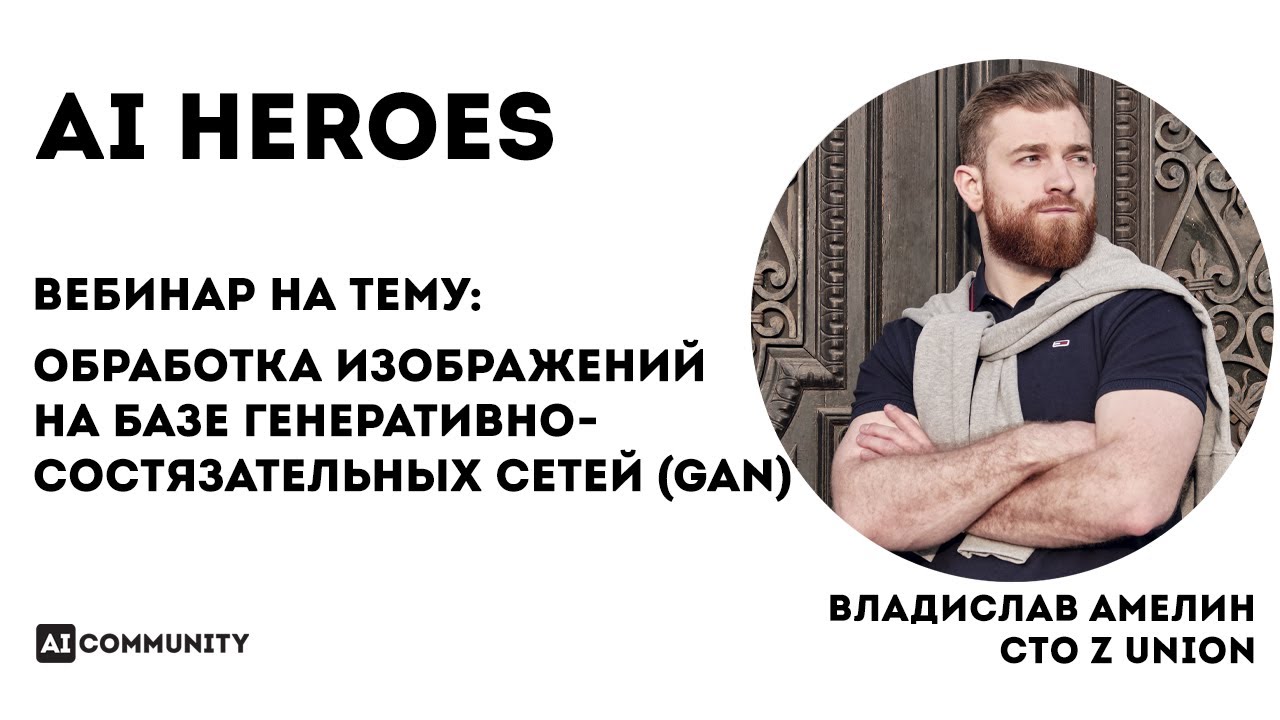 Обработка изображений на базе генеративно-состязательных сетей (GAN) - Владислав Амелин CTO Z-Union