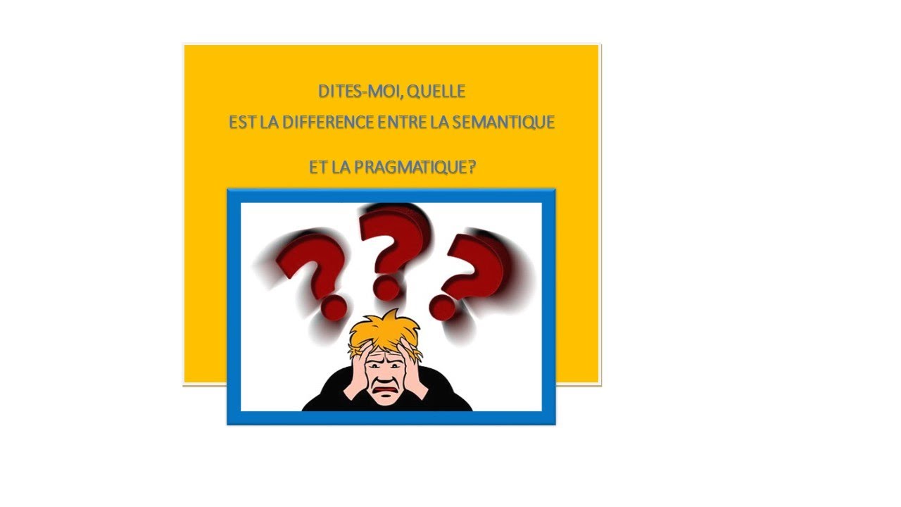 la différence entre la sémantique et la pragmatique.