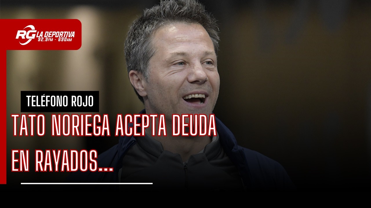 TATO NORIEGA ACEPTA DEUDA EN RAYADOS - TELÉFONO ROJO