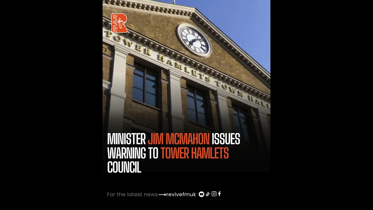 Tower Hamlets Council: MInister Jim McMahon Issues Warning | ReviveFM UK