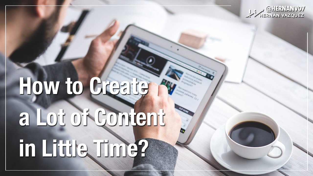 How to Create a Lot of Content in Little Time - Hernan Vazquez