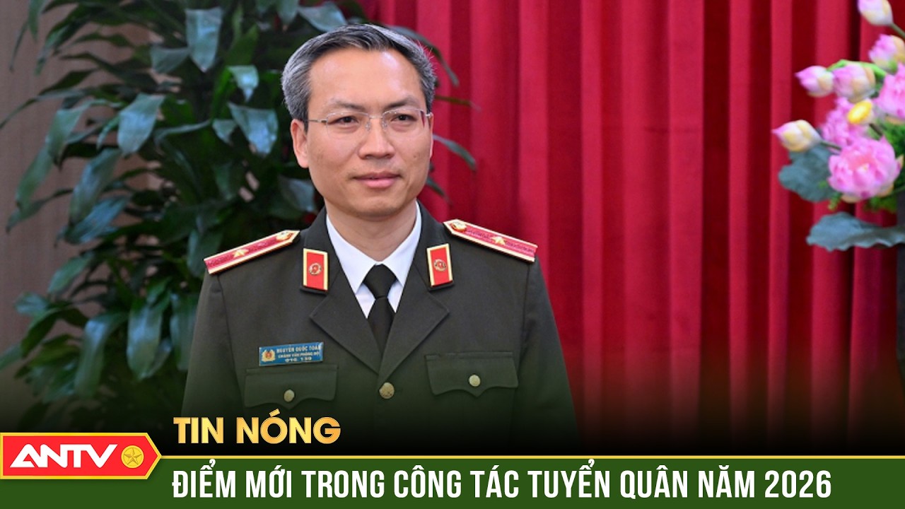 Nguồn tuyển công dân thực hiện nghĩa vụ Công an năm 2026 cao nhất trong 10 năm gần đây | ANTV
