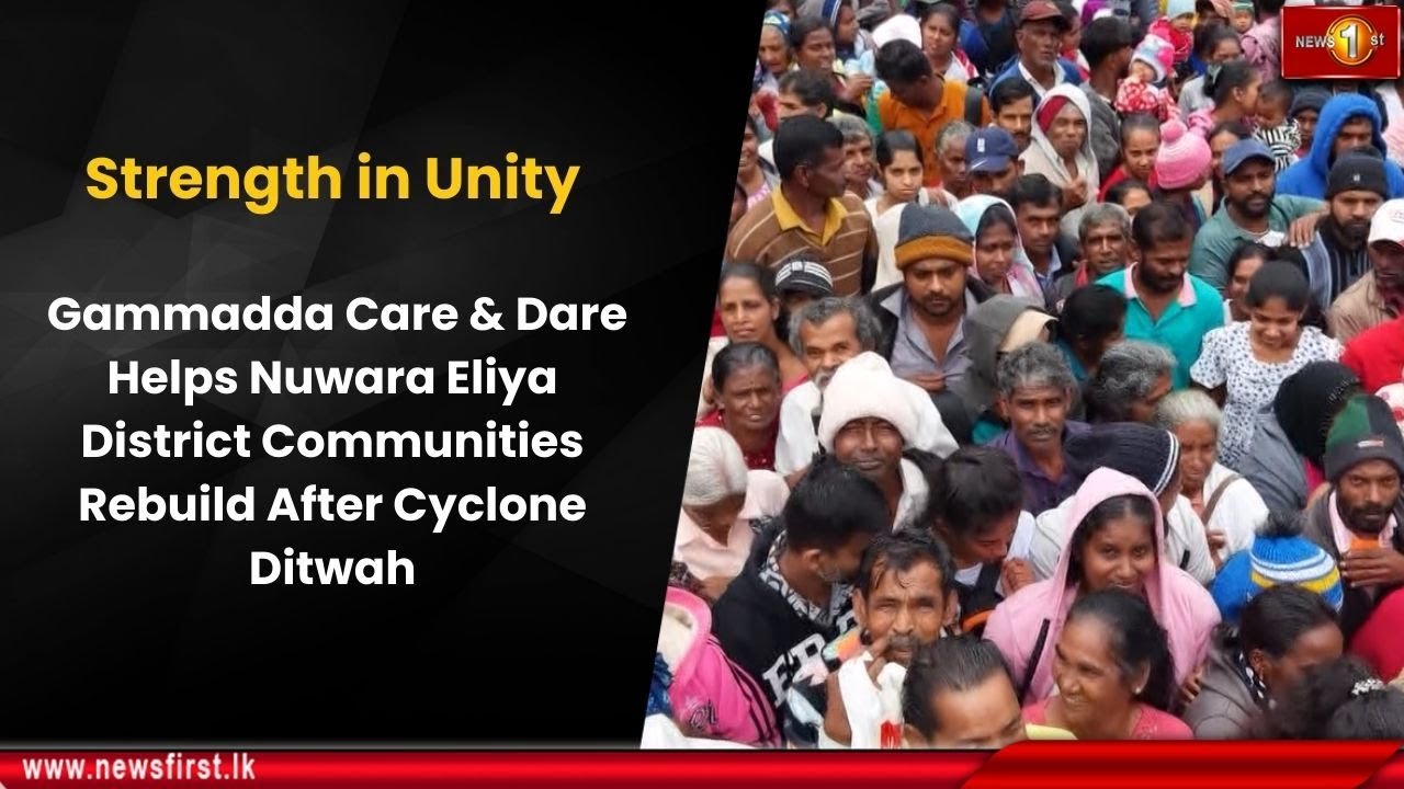 Gammadda Care & Dare Helps Nuwara Eliya District Communities Rebuild After Cyclone Ditwah