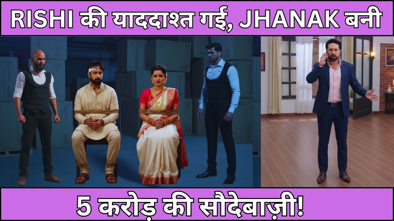 JHANAK  UPCOMING TWIST RISHI की याददाश्त गई, JHANAK बनी 5 करोड़ की सौदेबाज़ी!