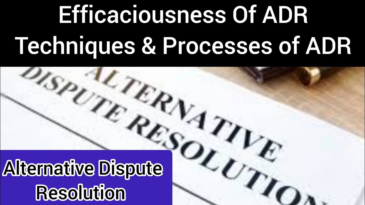 Efficaciousness of Alternative Dispute Resolution(ADR)| Techniques and Processes of ADR |what is ADR