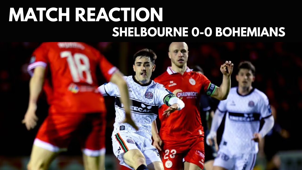 MATCH REACTION: SHELBOURNE 0-0 BOHEMIANS | Limp Affair But Positives To Take!