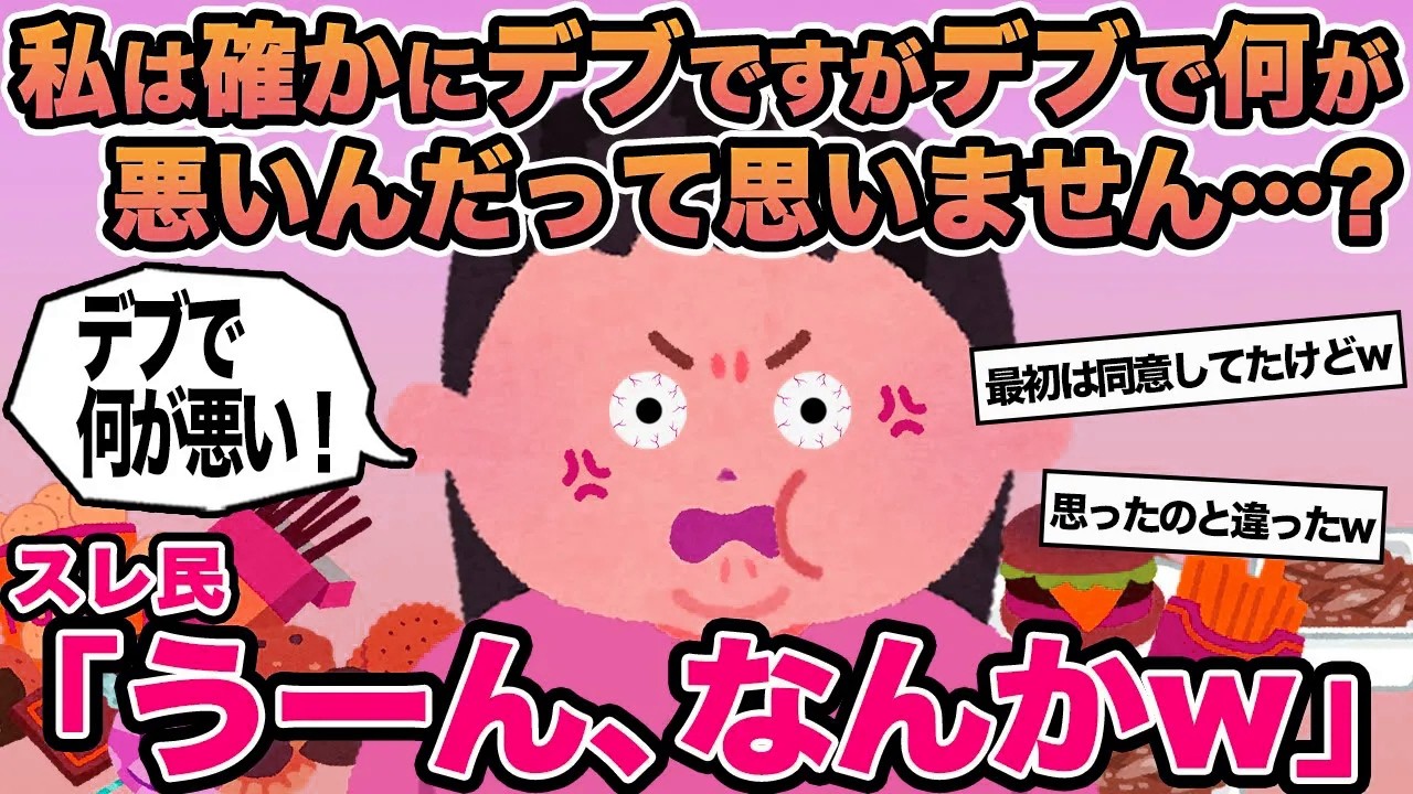 【報告者キチ】私は確かにデブですがデブで何が悪いんだって思いません...？→スレ民「うーん、なんかw」