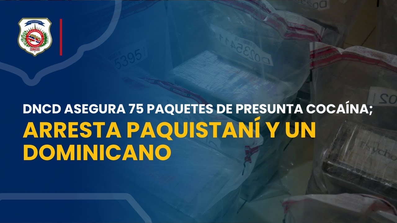 DNCD ASEGURA 75 PAQUETES DE PRESUNTA COCAÍNA; ARRESTA PAQUISTANÍ Y UN DOMINICANO