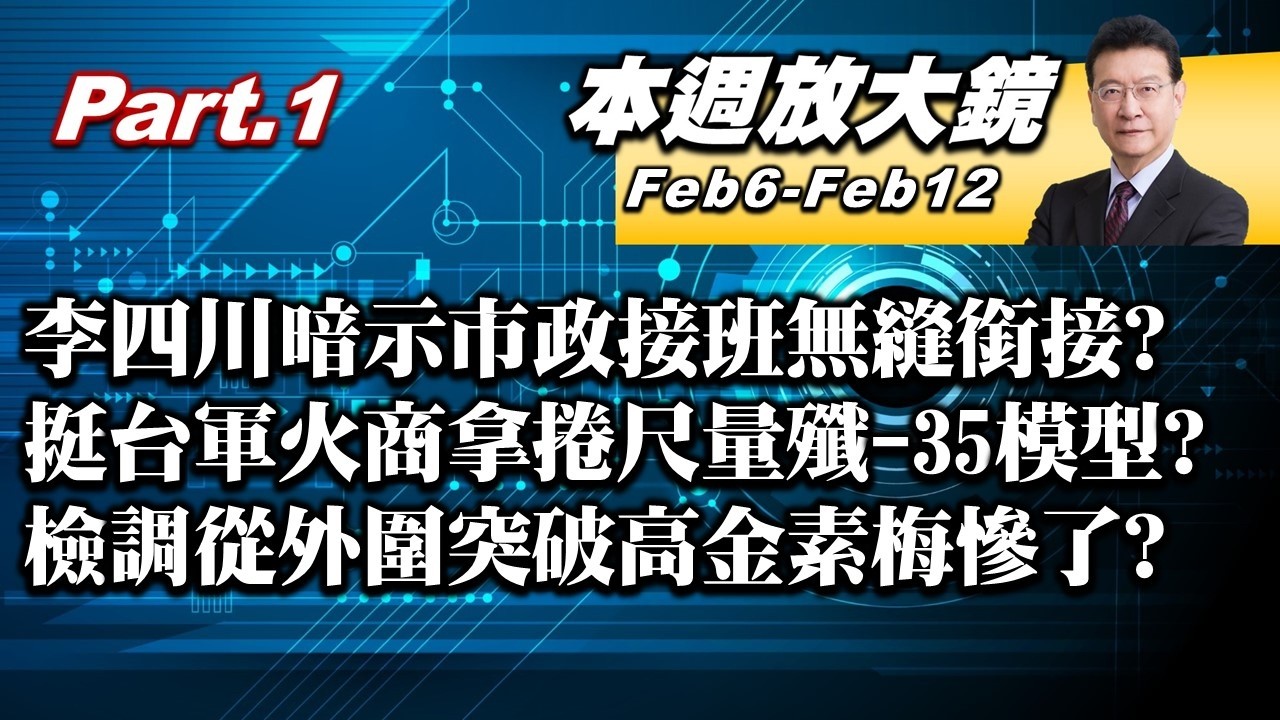 【本週放大鏡Part.1】李四川暗示「市政接班」無縫銜接？ 挺台軍火商拿捲尺量殲-35模型？20年左右手張俊傑遭羈押！檢調從外圍突破高金素梅慘了？ #少康戰情室 20260206-0212