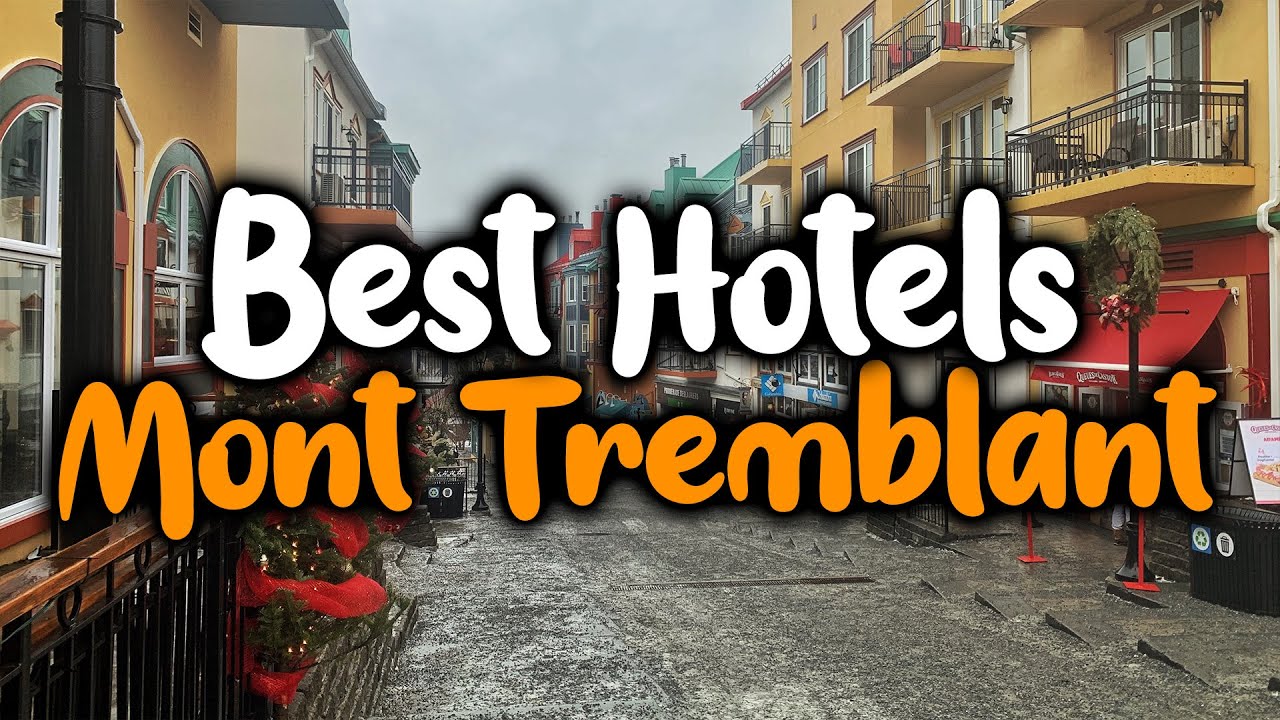 Best Hotels In Mont Tremblant - For Families, Couples, Work Trips, Luxury & Budget