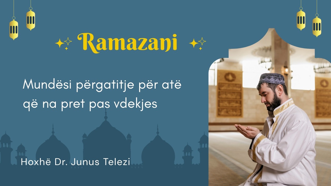 Ramazani Mundësi Përgatitje për atë që na Pret pas Vdekjes / Hoxhë Dr. Junus Telezi #imam#education