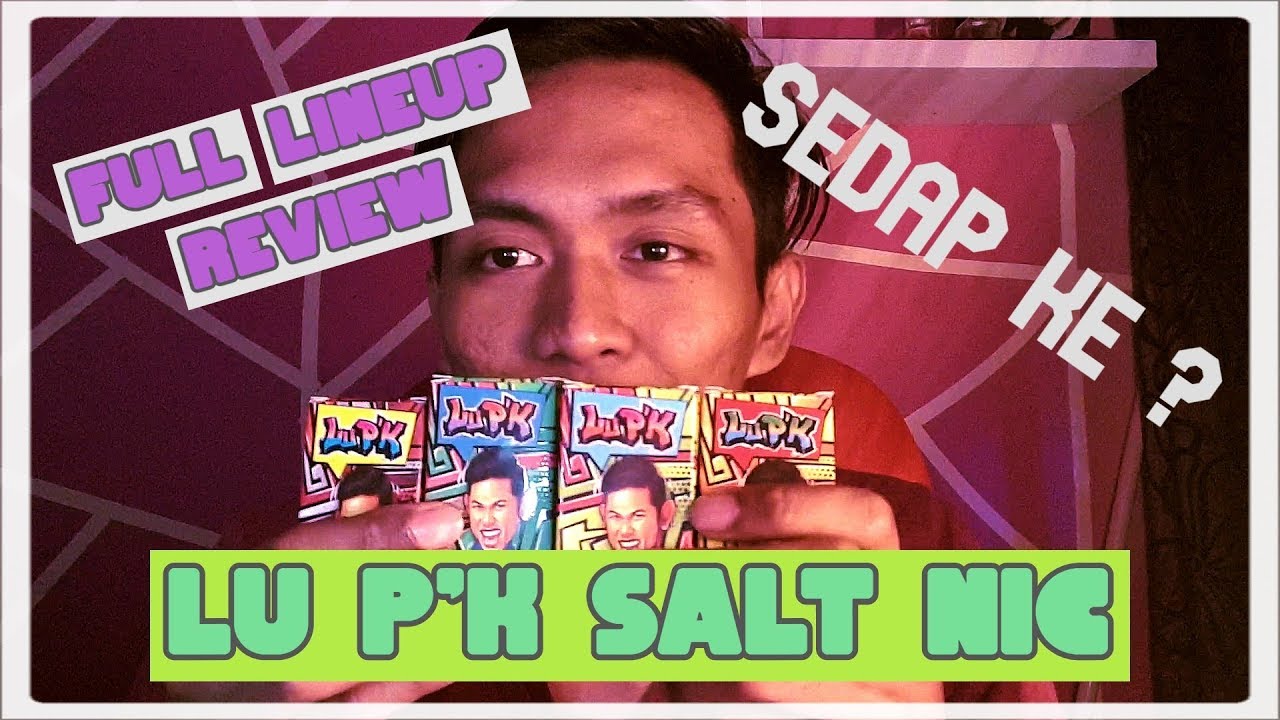 FULL LINEUP REVIEW : LU'PK BY SALT NIC BY NABIL AHMAD , SEDAP KE ?