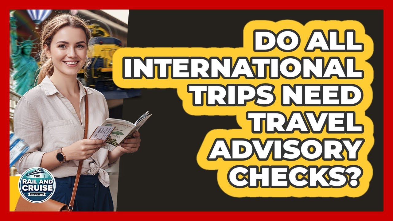 Do All International Trips Need Travel Advisory Checks?