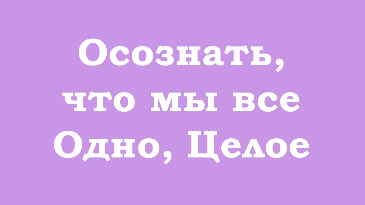 Осознать, что мы все – Одно, Целое
