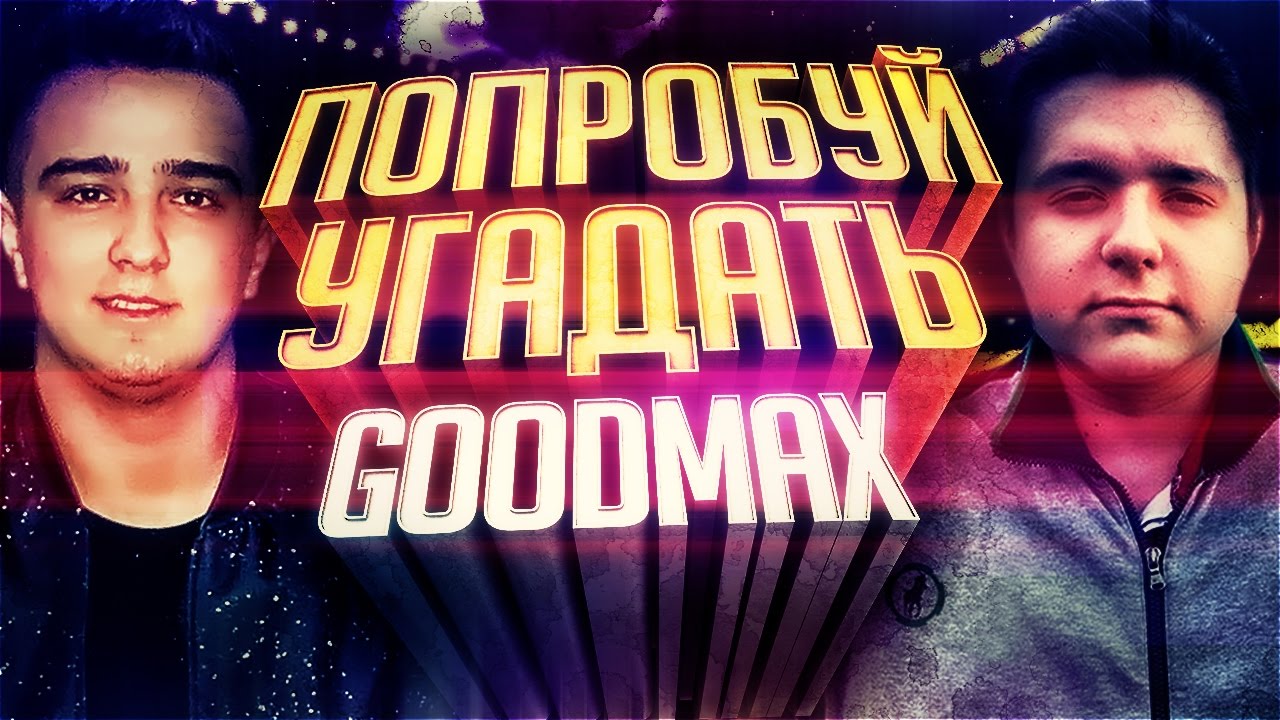 ПОПРОБУЙ УГАДАТЬ GOODMAX