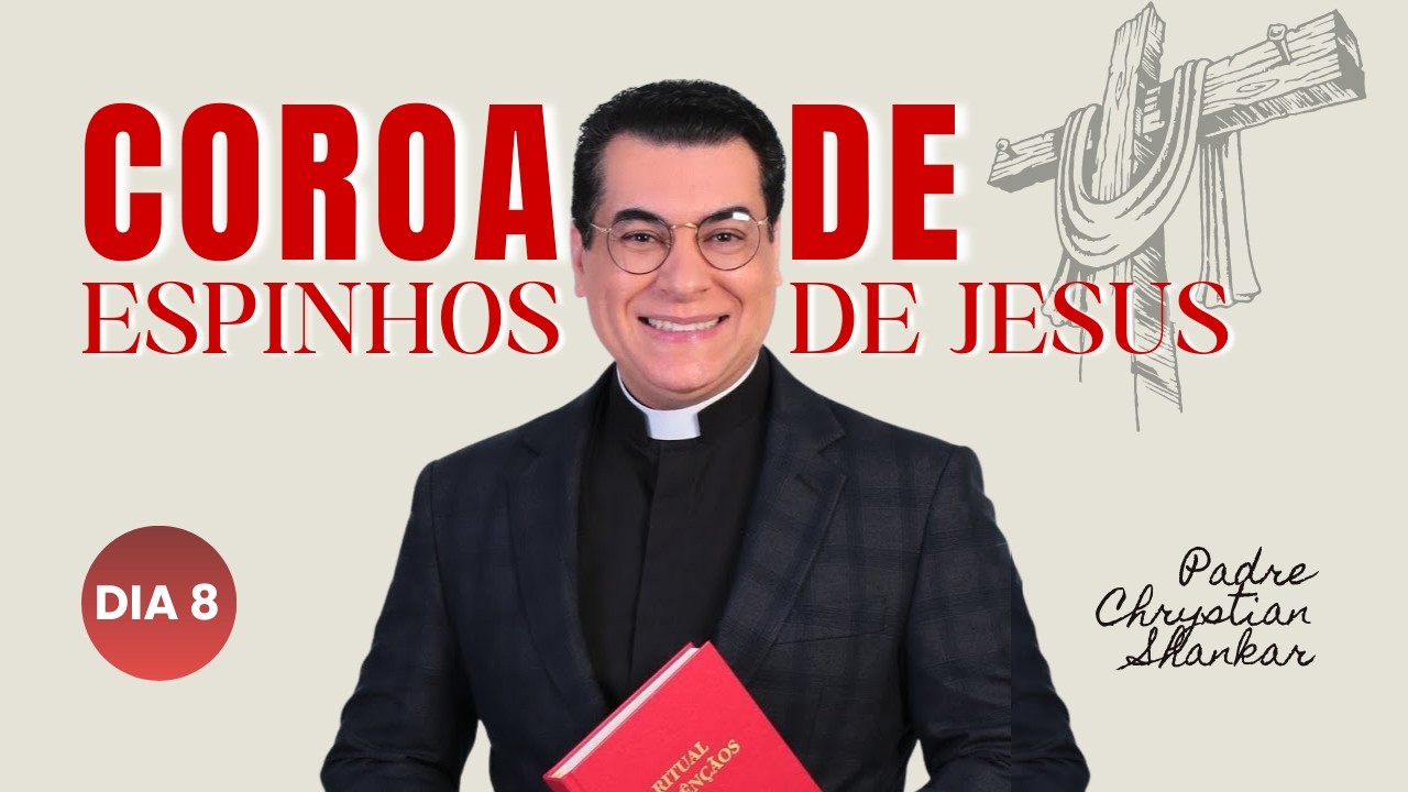 Dia 8 | Coroa de Espinhos de Jesus: A Obediência que Transforma a Vida - Padre Chrystian Shankar