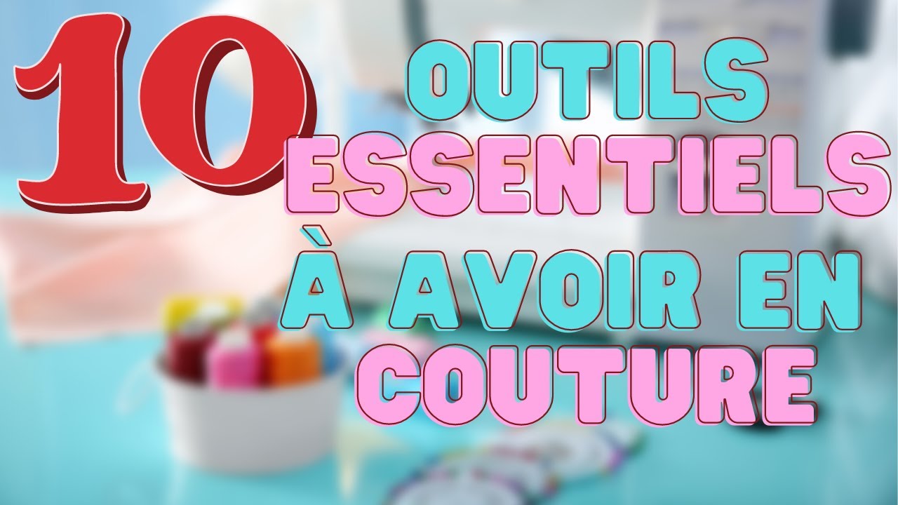 10 OUTILS POUR DÉBUTER EN COUTURE !