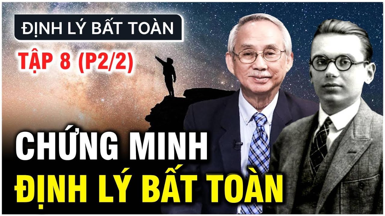 ĐỊNH LÝ BẤT TOÀN | TẬP 8 (P2/2): CHỨNG MINH ĐỊNH LÝ BẤT TOÀN