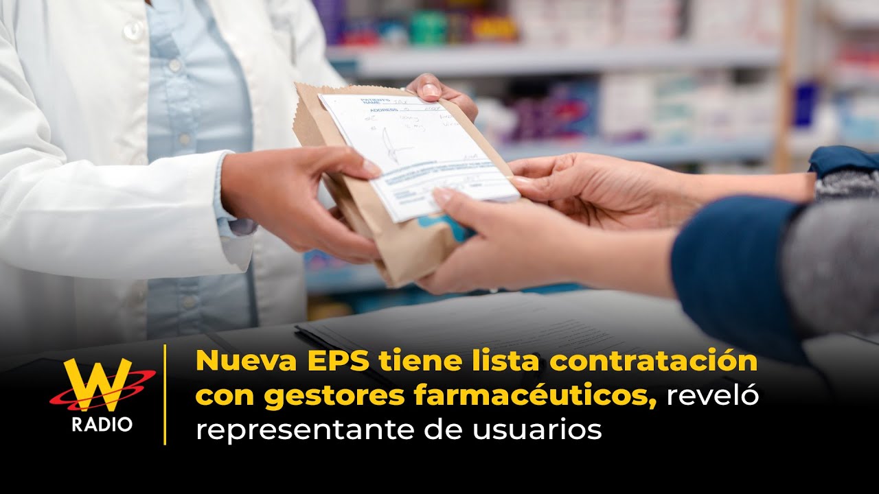 Nueva EPS tiene lista contrataci&oacute;n con gestores farmac&eacute;uticos, revel&oacute; representante de usuarios|La W