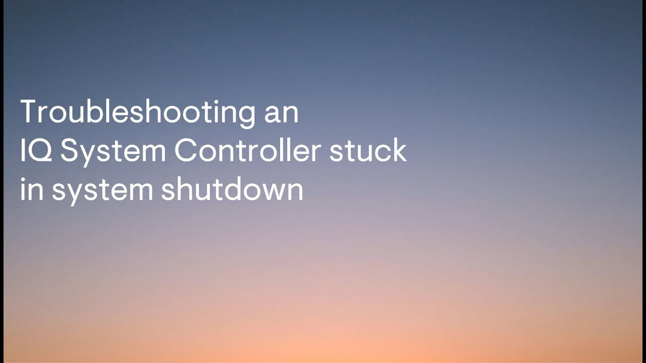 Troubleshooting an IQ System Controller that is stuck in system shutdown (rapid shutdown)