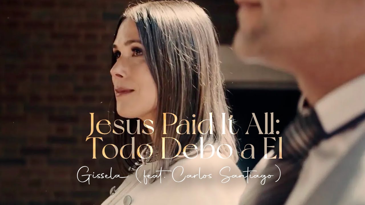 Gissela - Jesus Paid It All/ Todo Debo a Él (feat. Carlos Santiago) | Official Music Video