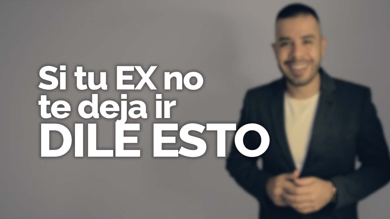 SI TU EX NO TE DEJA IR, DILE ESTO