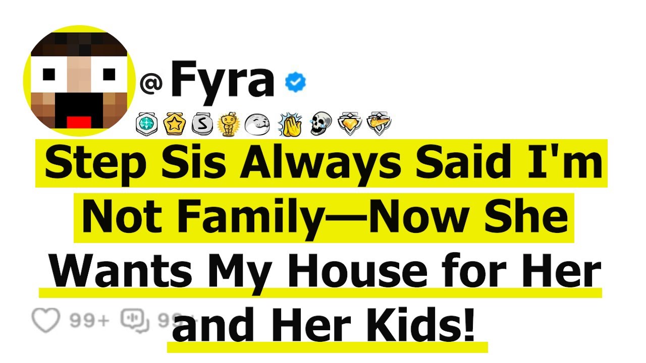 Step Sis Always Said I'm Not Family—Now She Wants My House for Her and Her Kids!