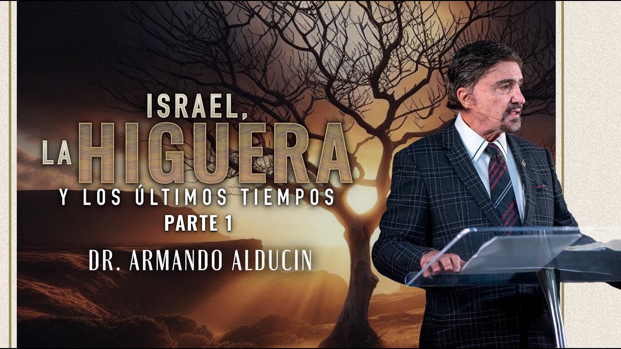 Israel, La Higuera y Los Últimos Tiempos - Parte 1 | Dr. Armando Alducin