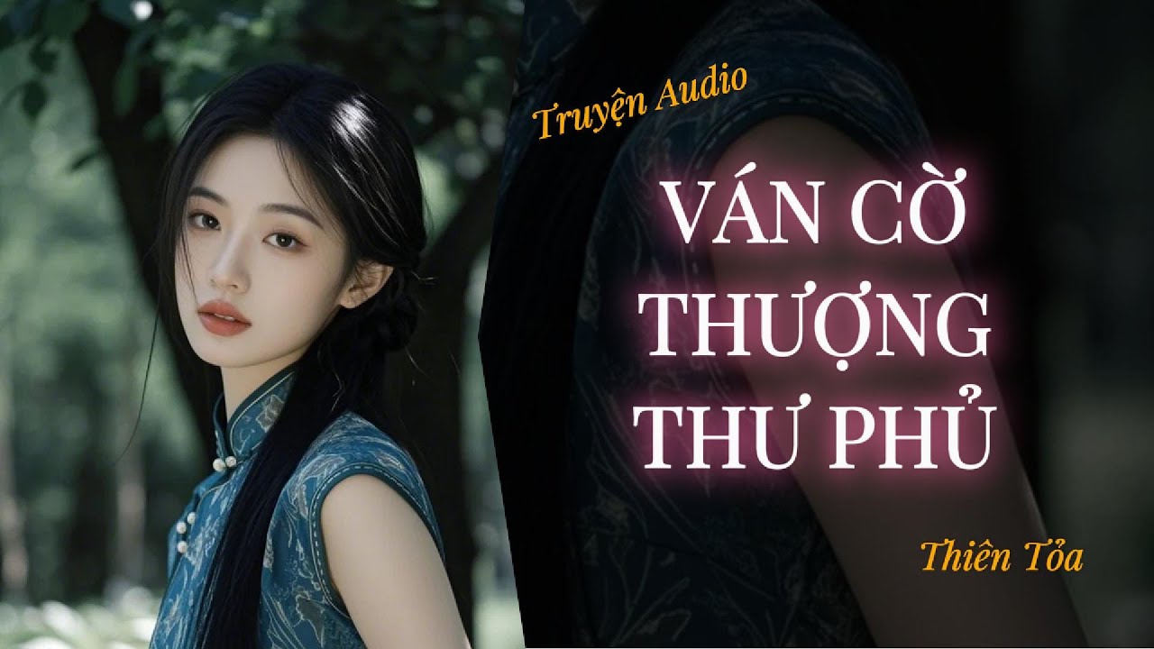 [Truyện Audio] VÁN CỜ THƯỢNG THƯ PHỦ || Thiên Tỏa