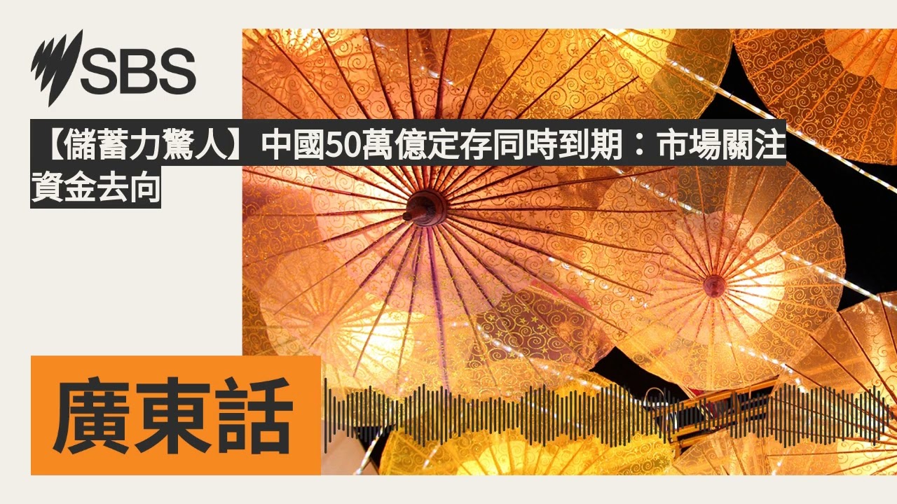 【儲蓄力驚人】中國50萬億定存同時到期：市場關注資金去向 | SBS Cantonese - SBS廣東話節目