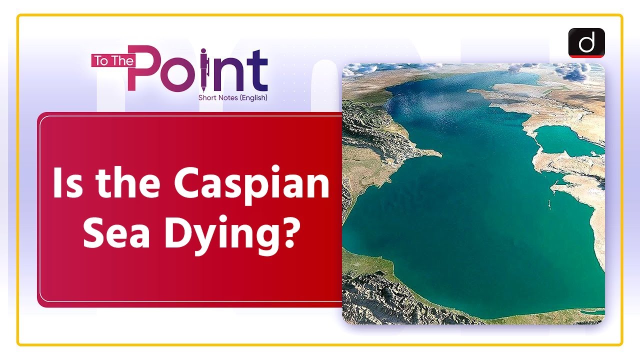 Caspian Sea | Ecological and Economic Impacts | To The Point | Drishti IAS English