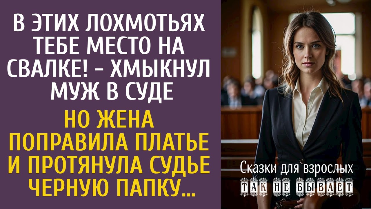 В этих лохмотьях тебе место на свалке! - хмыкнул муж в суде… Но  жена протянула судье странную папку