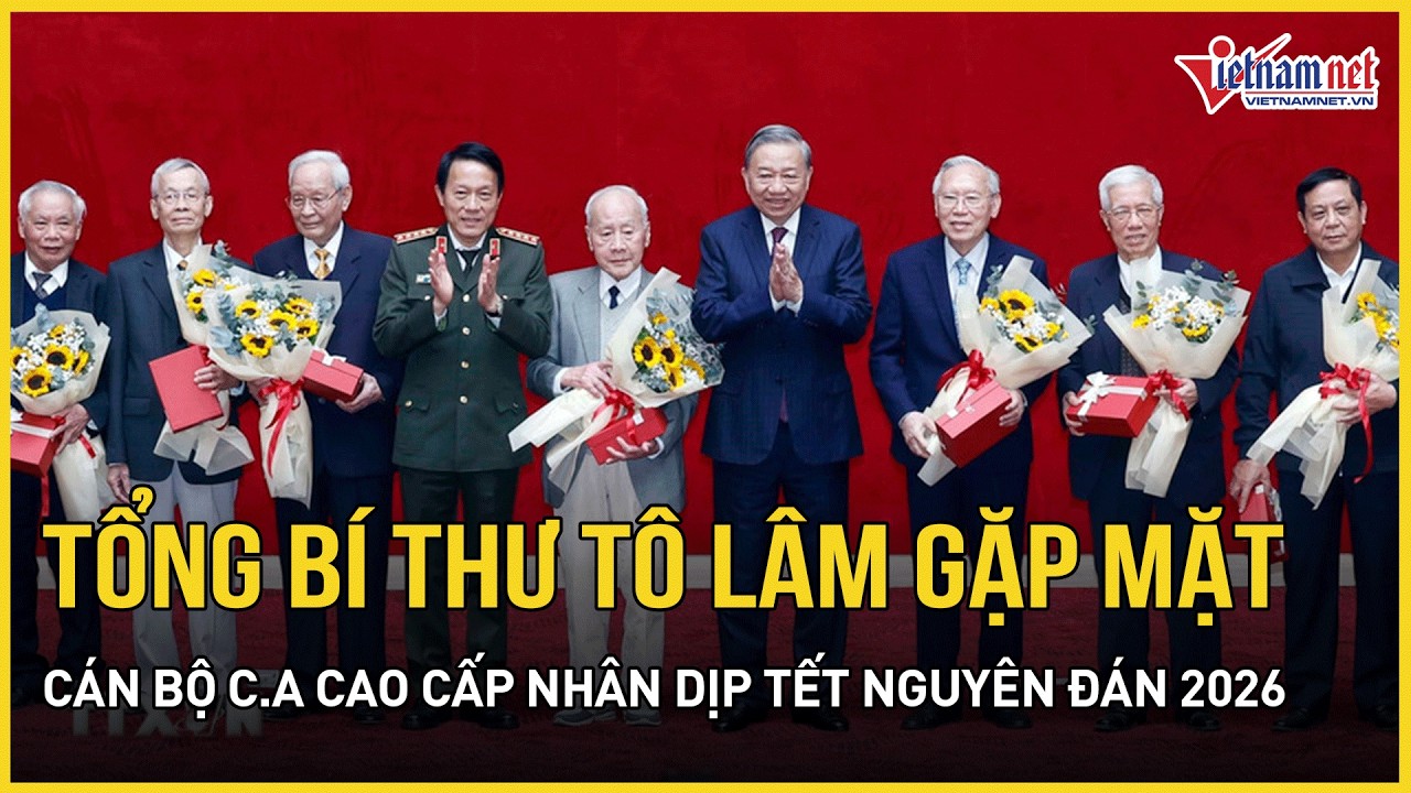Tổng Bí thư Tô Lâm gặp mặt cán bộ công an cao cấp nhân dịp Tết Nguyên đán 2026 | Báo VietNamNet