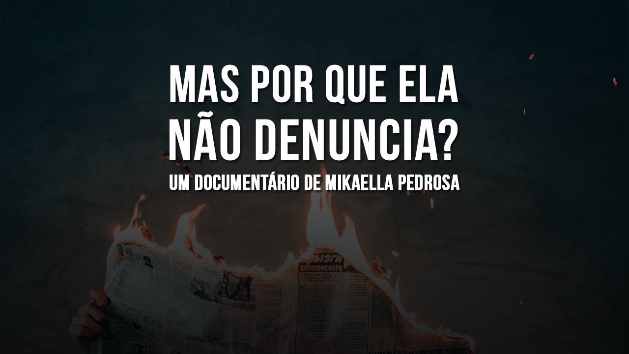 Documentário | Mas por que ela não denuncia? |  Mikaella Pedrosa