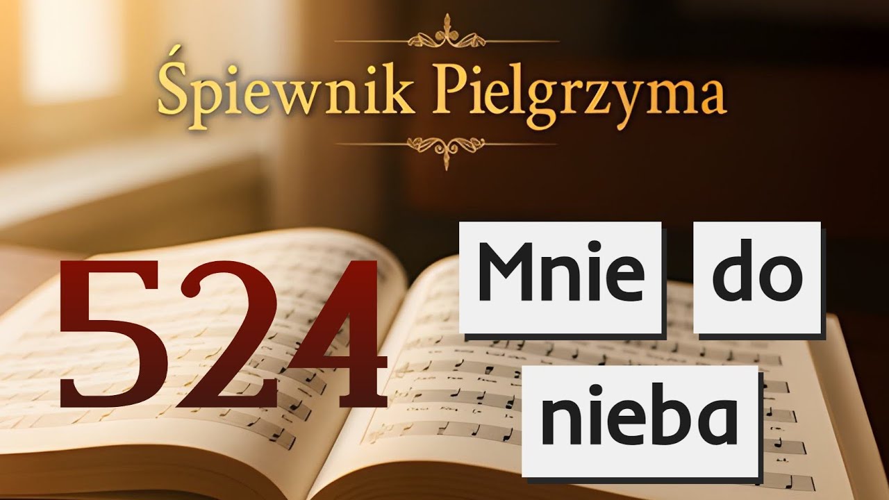 524. Mnie do nieba dążyć trzeba