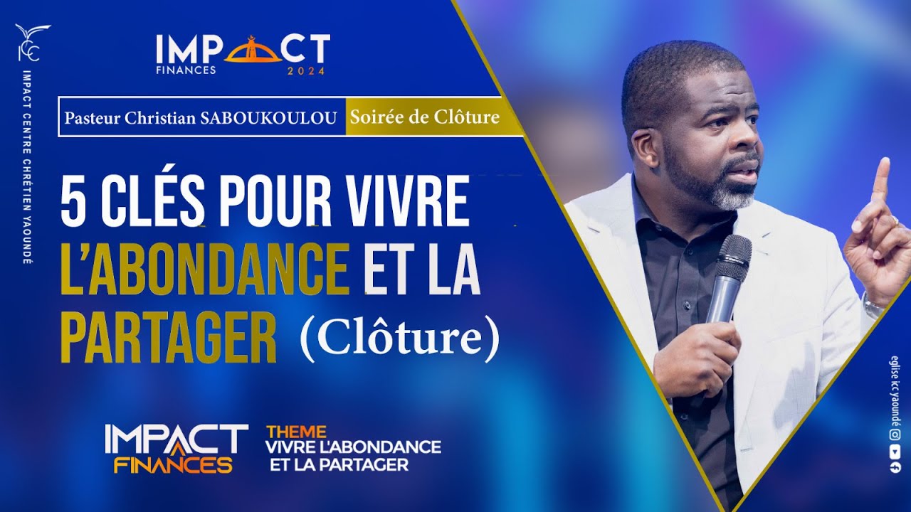 IMPACT FINANCE 2024: 5CLES POUR VIVRE L' ABONDANCE ET LA PARTAGER  ( CLÔTURE) -  Ps. C. SABOUKOULOU