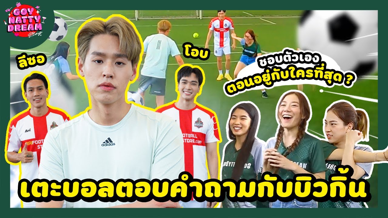 เตะบอลตอบคำถามกับบิวกิ้น ชอบตัวเองตอนอยู่กับใครที่สุด? [GoyNattyDream]